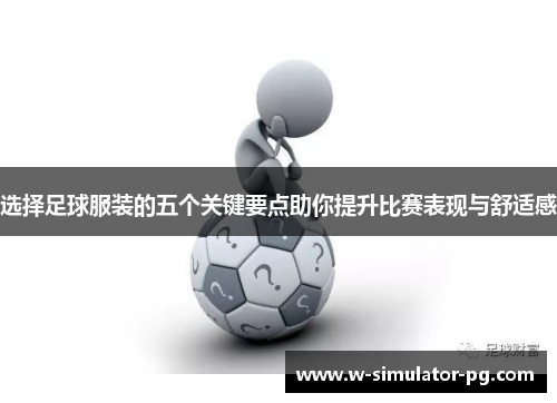 选择足球服装的五个关键要点助你提升比赛表现与舒适感 选择足球服装的五个关键要点助你提升比赛表现与舒适感
