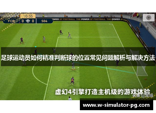 足球运动员如何精准判断球的位置常见问题解析与解决方法