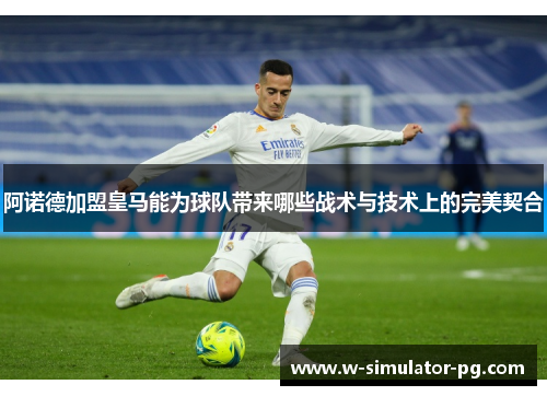 阿诺德加盟皇马能为球队带来哪些战术与技术上的完美契合 阿诺德加盟皇马能为球队带来哪些战术与技术上的完美契合
