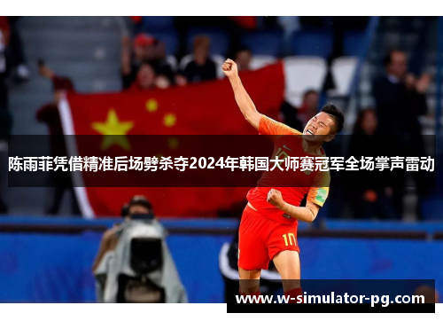 陈雨菲凭借精准后场劈杀夺2024年韩国大师赛冠军全场掌声雷动 陈雨菲凭借精准后场劈杀夺2024年韩国大师赛冠军全场掌声雷动