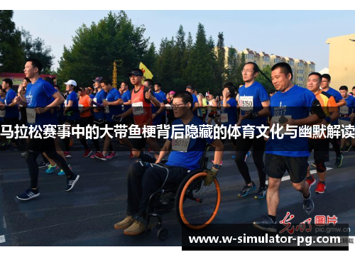 马拉松赛事中的大带鱼梗背后隐藏的体育文化与幽默解读 马拉松赛事中的大带鱼梗背后隐藏的体育文化与幽默解读