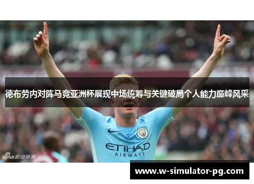 德布劳内对阵马竞亚洲杯展现中场统筹与关键破局个人能力巅峰风采 德布劳内对阵马竞亚洲杯展现中场统筹与关键破局个人能力巅峰风采